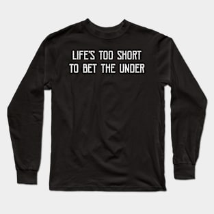 Life'S Too Short To Bet The Under Long Sleeve T-Shirt